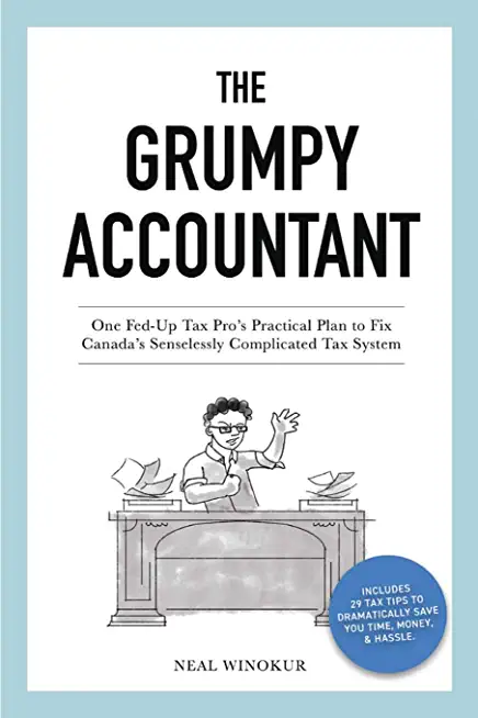 The Grumpy Accountant: One Fed-Up Tax Pro's Practical Plan to Fix Canada's Senselessly Complicated Tax System