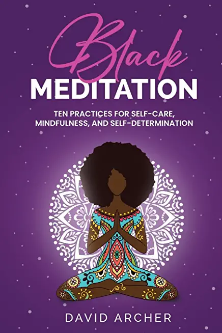 Black Meditation: Ten Practices for Self Care, Mindfulness, and Self Determination