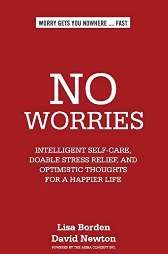 No Worries: Intelligent Self-Care, Doable Stress Relief, and Optimistic Thoughts for a Happier Life