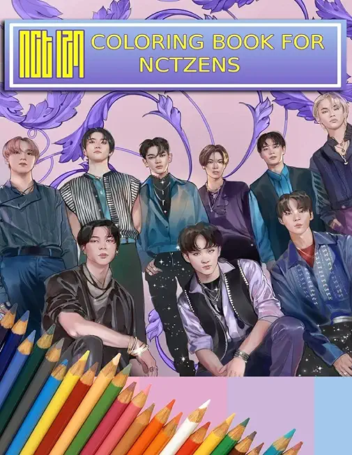 NCT Coloring Book For NCTzens: Beautiful, Stress-Relieving Coloring Pages for Relaxation, Fun, Creativity, and Meditation
