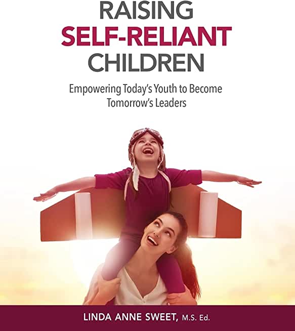 Raising Self-Reliant Children: Empowering Today's Youth to Become Tomorrow's Leaders