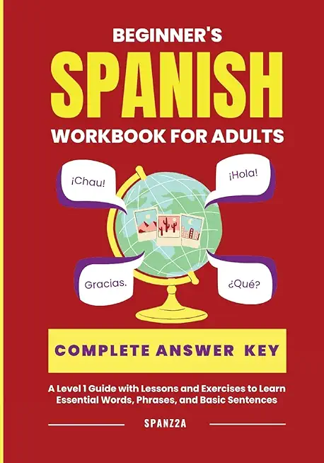 The Beginner's Spanish Language Learning Workbook for Adults: A Level 1 Guide with Exercises to Learn Essential Words, Phrases, and Basic Sentences