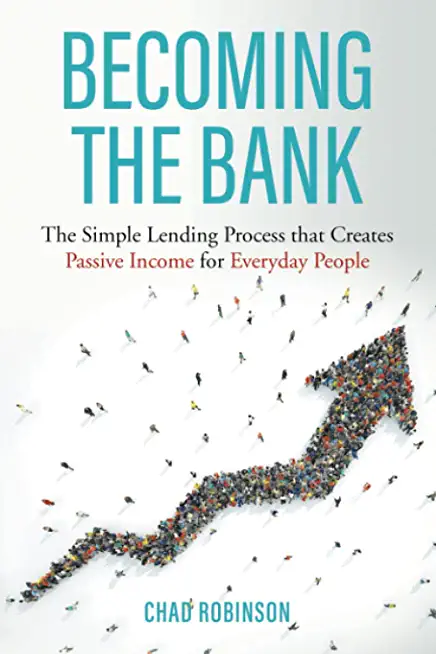 Becoming the Bank: The Simple Lending Process that Creates Passive Income for Everyday People