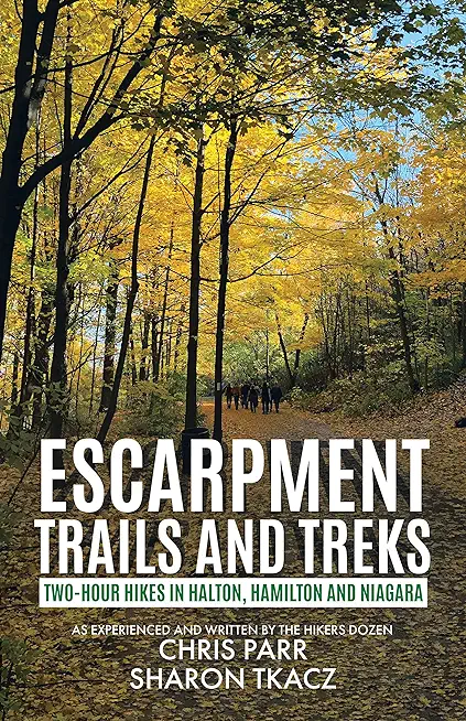 Escarpment Trails and Treks: Two-Hour Hikes in Halton, Hamilton and Niagara