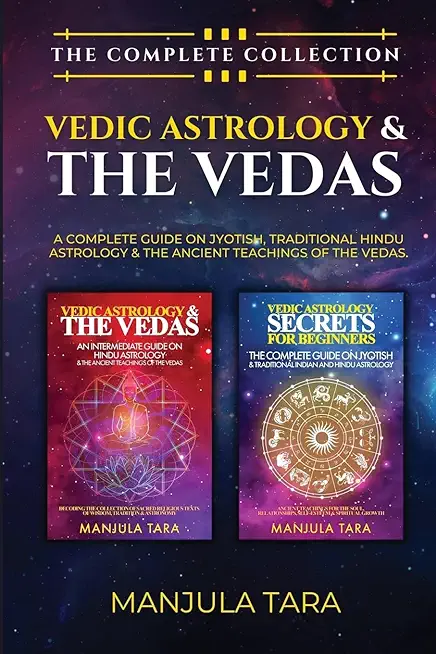 Vedic Astrology & The Vedas: The Complete Collection. A Complete Guide on Jyotish, Traditional Hindu Astrology & The Ancient Teachings of The Vedas