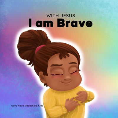 With Jesus I am brave: A Christian children book on trusting God to overcome worry, anxiety and fear of the dark