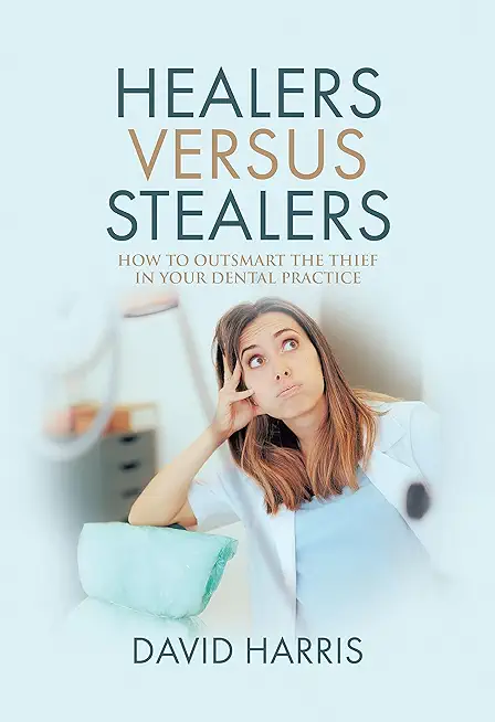 Healers Versus Stealers: How to Outsmart the Thief in Your Dental Practice