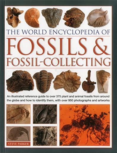 The World Encyclopedia of Fossils & Fossil-Collecting:: An Illustrated Reference Guide to Over 375 Plant and Animal Fossils from Around the Globe and