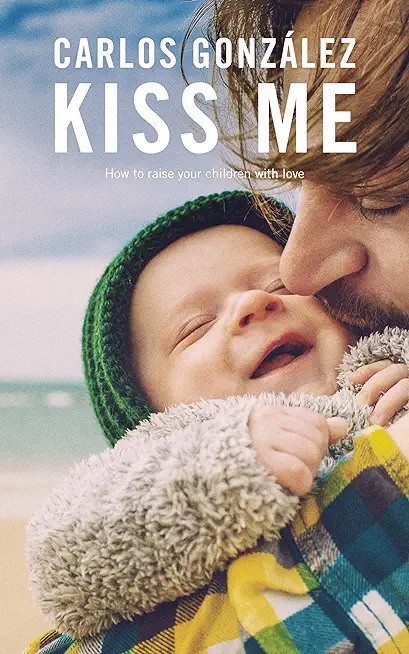 Kiss Me: How to Raise Your Children with Love