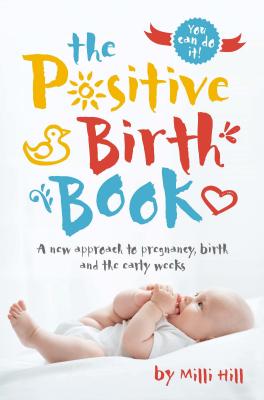 The Positive Birth Book: A New Approach to Pregnancy, Birth and the Early Weeks