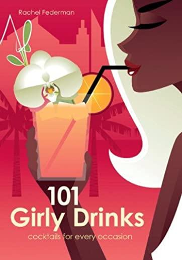 101 Girly Drinks: Cocktails for Every Occasion