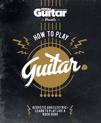 How to Play Guitar: Acoustic and Electric - Learn to Play Like a Rock Hero