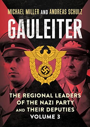 Gauleiter: The Regional Leaders of the Nazi Party and Their Deputies, Volume 3