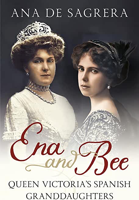Ena and Bee: Queen Victoria's Spanish Granddaughters