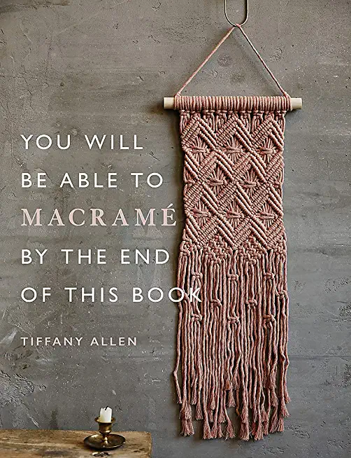 You Will Be Able to MacramÃ© by the End of This Book