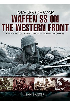 Waffen-SS on the Western Front: Rare Photographs from Wartime Archives