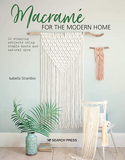 MacramÃ© for the Modern Home: 16 Stunning Projects Using Simple Knots and Natural Dyes