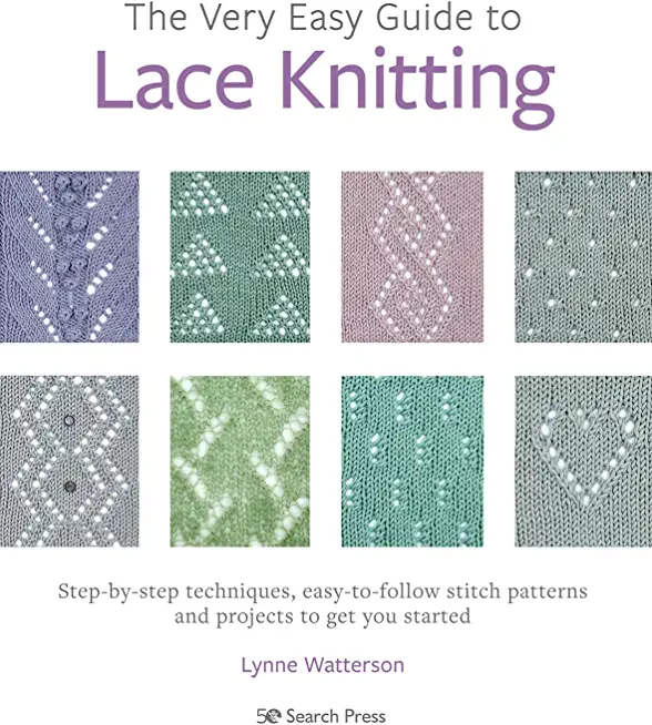The Very Easy Guide to Lace Knitting: Step-By-Step Techniques, Easy-To-Follow Stitch Patterns and Projects to Get You Started