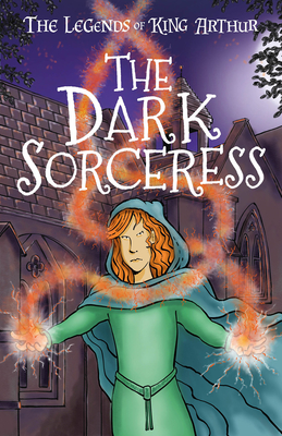 The Dark Sorceress: The Legends of King Arthur: Merlin, Magic, and Dragons