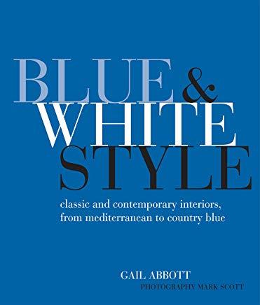 Blue and White Style: Classic and Contemporary Interiors from Mediterranean to Country Blue