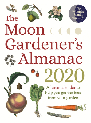 The Moon Gardener's Almanac: A Lunar Calendar to Help You Get the Best from Your Garden: 2020