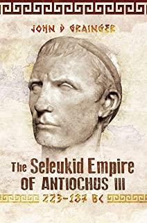 The Seleukid Empire of Antiochus III (223-187 Bc)