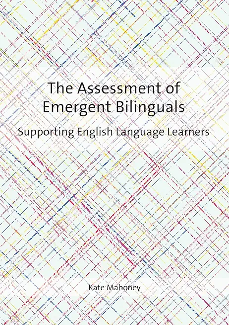 The Assessment of Emergent Bilinguals: Supporting English Language Learners