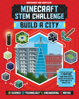 Minecraft STEM Challenge Build a City: A Step-By-Step Guide to Creating Your Own City, Packed with Amazing STEM Facts to Inspire You!