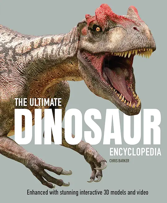 The Ultimate Dinosaur Encyclopedia: Enhanced with Stunning Interactive 3D Models and Videos