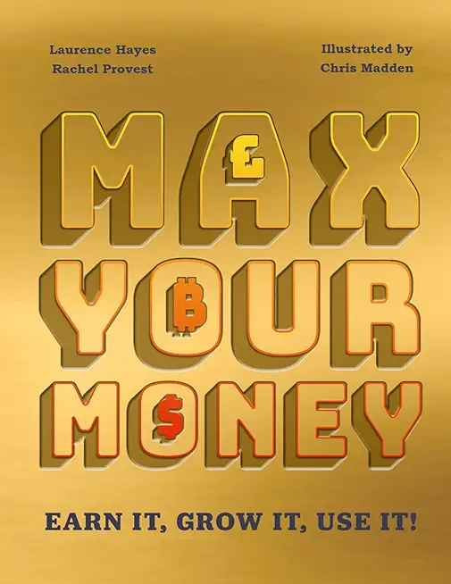 Max Your Money: Earn It! Grow It! Use It!