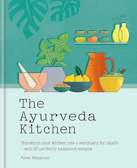 The Ayurveda Kitchen: Transform Your Kitchen Into a Sanctuary for Health - With 80 Perfectly Balanced Recipes