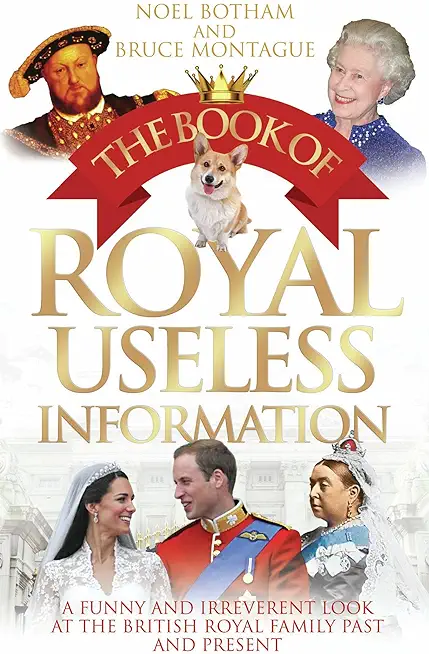 The Book of Royal Useless Information: A Funny and Irreverent Look at the British Royal Family Past and Present
