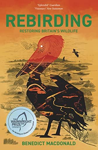 Rebirding: Winner of the Wainwright Prize for Writing on Global Conservation: Restoring Britain's Wildlife