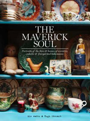The Maverick Soul: Portraits of the Lives & Homes of Eccentric, Eclectic & Free-Spirited Bohemians
