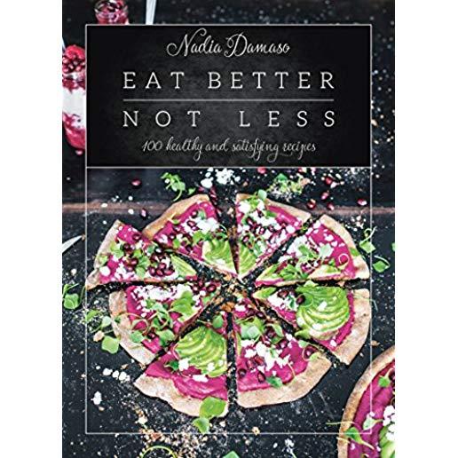 Eat Better Not Less: 100 Healthy and Satisfying Recipes