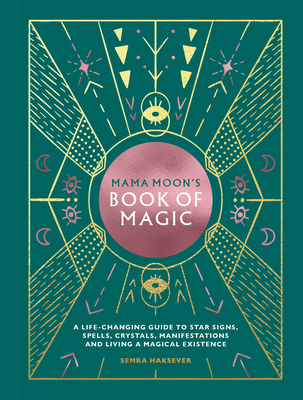 Mama Moon's Book of Magic: A Life-Changing Guide to Star Signs, Spells, Crystals, Manifestations and Living a Magical Existence