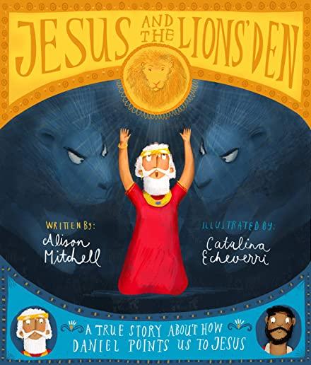 Jesus and the Lions' Den: A True Story about How Daniel Points Us to Jesus