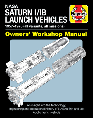 NASA Saturn I/Ib Launch Vehicles Owner's Workshop Manual: 1958-1975 (Apollo 7 to Apollo-Soyuz Test Project) - An Insight Into the Technology, Engineer