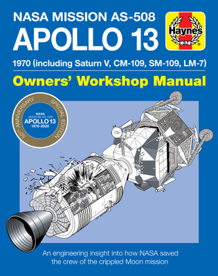 NASA Mission As-508 Apollo 13 Owners' Workshop Manual: 1970 (Including Saturn V, CM-109, Sm-109, LM-7) - An Engineering Insight Into How NASA Saved th