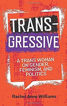 Transgressive: A Trans Woman on Gender, Feminism, and Politics