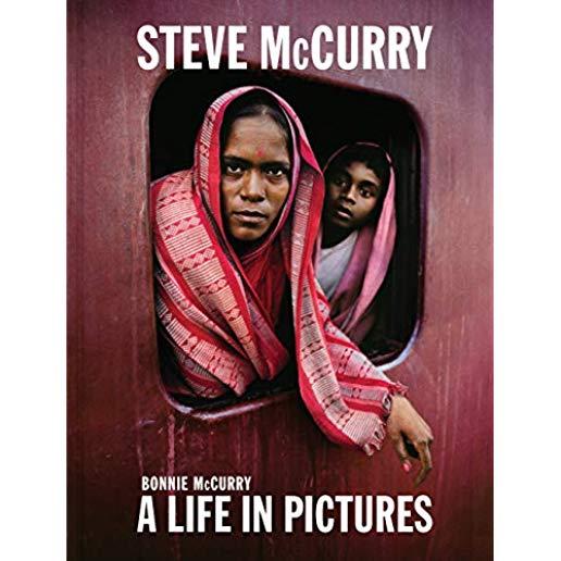 Steve McCurry: A Life in Pictures (40 Years of Iconic McCurry Photography Including 100 Unseen Photos)
