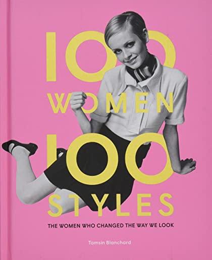 100 Women - 100 Styles: The Women Who Changed the Way We Look (Fashion Book, Fashion History, Design)