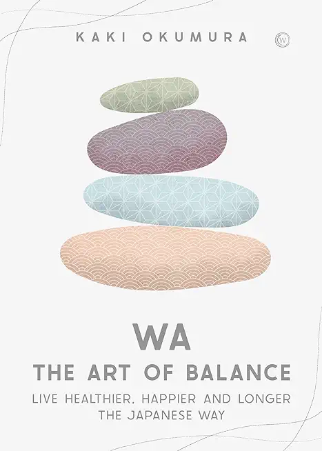 Wa - The Art of Balance: Live Healthier, Happier and Longer the Japanese Way
