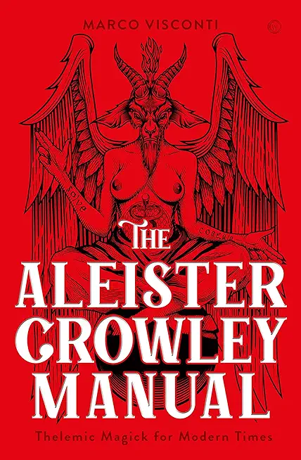 The Aleister Crowley Manual: Thelemic Magick for Modern Times