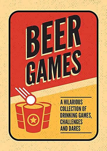 Beer Games: A Hilarious Collection of Drinking Games, Challenges and Dares
