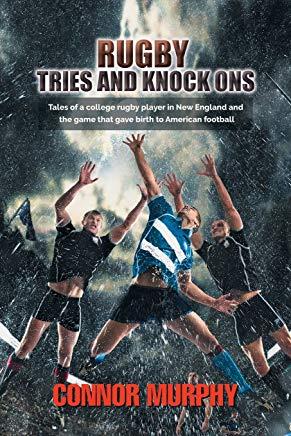 Rugby Tries and Knock Ons: Tales of a college rugby player in New England and the game that gave birth to American football