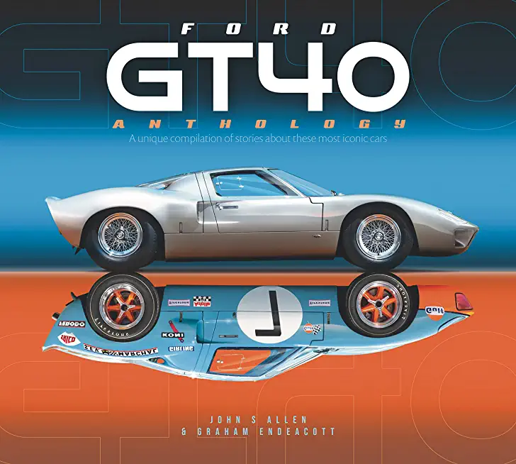 Ford Gt40 Anthology: A Unique Compilation of Stories about These Most Iconic Cars
