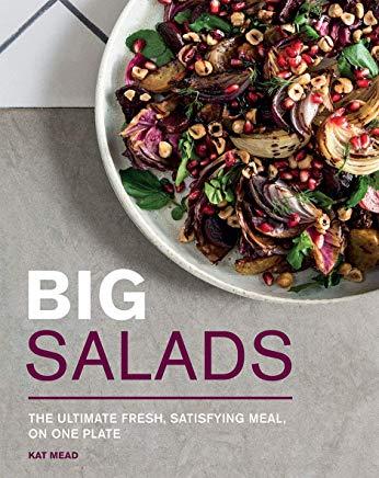 Big Salads: The Ultimate Fresh, Satisfying Meal, on One Plate