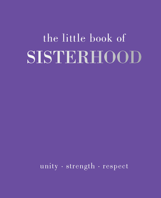 The Little Book of Sisterhood: Unity - Strength - Kinship