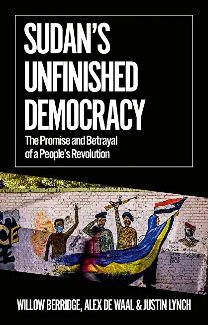 Sudan's Unfinished Democracy: Sub Title the Promise and Betrayal of a People's Revolution Edition